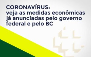 Coronavírus: Veja As Medidas Econômicas Já Anunciadas Pelo Governo Federal E Pelo Bc Notícias E Artigos Contábeis - Contabilidade