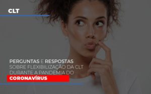 Perguntas E Respostas Sobre Flexibilizacao Da Clt Durante A Pandemia Do Coronavirus Notícias E Artigos Contábeis - Contabilidade