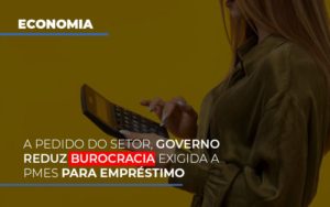 A Pedido Do Setor Governo Reduz Burocracia Exigida A Pmes Para Empresario Notícias E Artigos Contábeis - Contabilidade