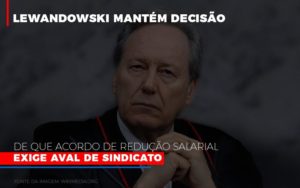 Lewnadowiski Mantem Decisao De Que Acordo De Reducao Salarial Exige Aval Dosindicato Notícias E Artigos Contábeis - Contabilidade