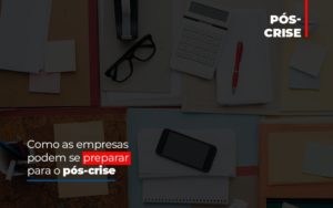 Como As Empresas Podem Se Preparar Para O Pos Crise Notícias E Artigos Contábeis - Contabilidade