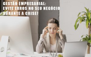 Gestao Empresarial Evite Erros No Seu Negocio Durante A Crise Notícias E Artigos Contábeis - Contabilidade