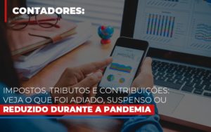 Impostos Tributos E Contribuicoes Veja O Que Foi Adiado Suspenso Ou Reduzido Durante A Pandemia Notícias E Artigos Contábeis - Contabilidade