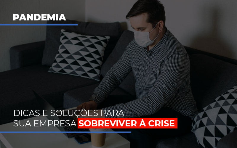 Pandemia Dicas E Solucoes Para Sua Empresa Sobreviver A Crise Notícias E Artigos Contábeis - Contabilidade