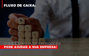 Fluxo De Caixa O Que E Como Fazer E Por Que Ele Pode Ajudar A Sua Empresa Notícias E Artigos Contábeis - Contabilidade