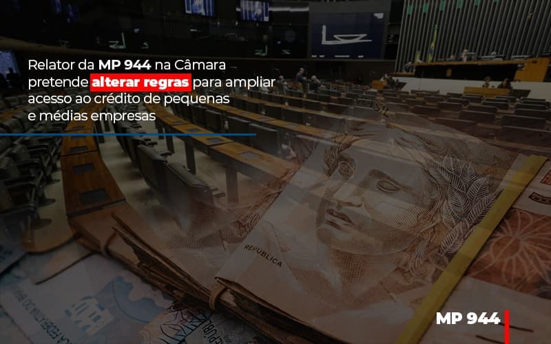 Relator Da Mp 944 Na Camara Pretende Alterar Regras Para Ampliar Acesso Ao Credito De Pequenas E Medias Empresas Notícias E Artigos Contábeis - Contabilidade