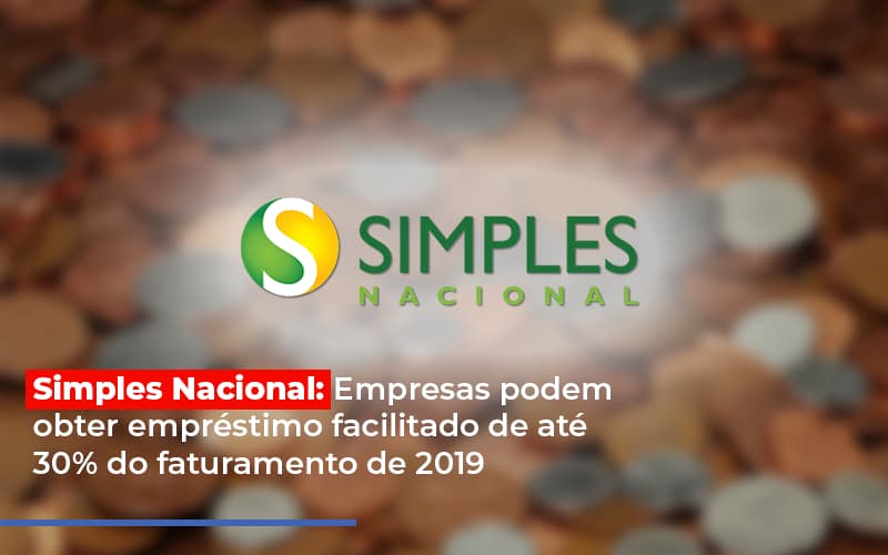 Simples Nacional Empresas Podem Obter Emprestimo Facilitado De Ate 30 Do Faturamento De 2019 Notícias E Artigos Contábeis - Contabilidade