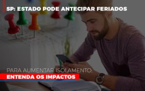 Sp Estado Pode Antecipar Feriados Para Aumentar Isolamento Entenda Os Impactos Notícias E Artigos Contábeis - Contabilidade