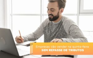 Empresas Vao Vender Na Quinta Feira Sem Repasse De Tributos Notícias E Artigos Contábeis - Contabilidade