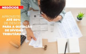 Aproveite Ate 50 De Desconto Para A Quitacao De Dividas Tributarias - Contabilidade