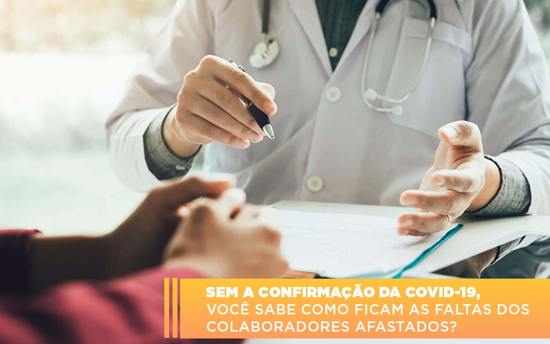 Sem A Confirmacao De Covid 19 Voce Sabe Como Ficam As Faltas Dos Colaboradores Afastados - Contabilidade