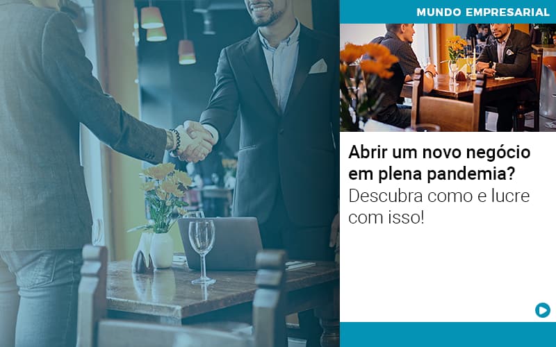 Abrir Um Novo Negocio Em Plena Pandemia Descubra Como E Lucre Com Isso - Contabilidade