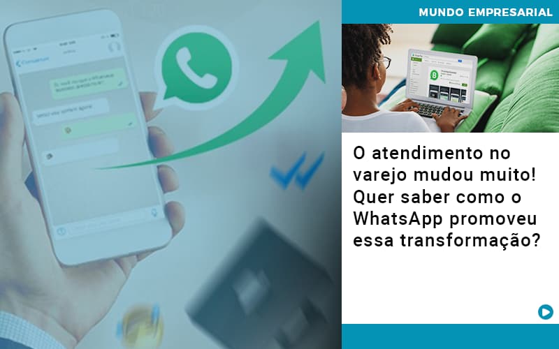 O Atendimento No Varejo Mudou Muito Quer Saber Como O Whatsapp Promoveu Essa Transformacao - Contabilidade