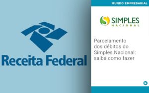 Parcelamento Dos Debitos Do Simples Nacional Saiba Como Fazer - Contabilidade