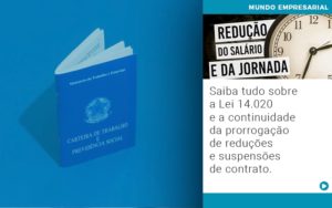 Saiba Tudo Sobre A Lei 14 020 E A Continuidade Da Prorrogacao De Reducoes E Suspensoes De Contrato - Contabilidade