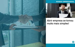 Abrir Empresa Se Tornou Muito Mais Simples - Contabilidade