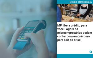 Mp Libera Credito Para Voce Agora Os Microempresarios Podem Contar Com Emprestimo Para Sair Da Crise - Contabilidade