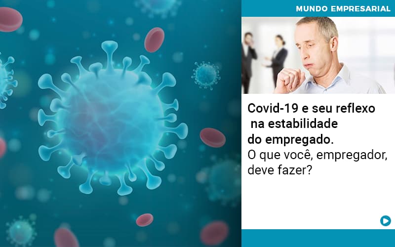 Covid 19 E Seu Reflexo Na Estabilidade Do Empregado O Que Voce Empregador Deve Fazer - Contabilidade