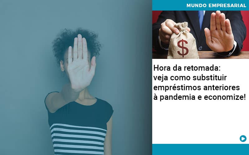 Hora Da Retomada Veja Como Substituir Emprestimos Anteriores A Pandemia E Economize - Contabilidade