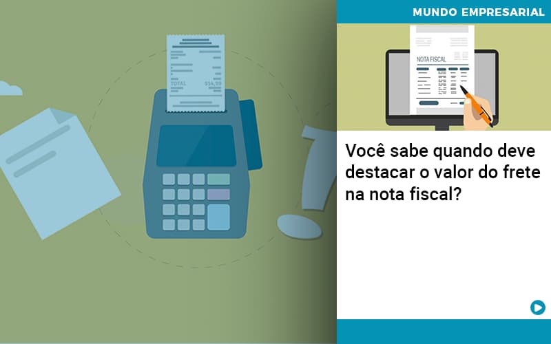 Voce Sabe Quando Deve Destacar O Valor Do Frete Na Nota Fiscal - Contabilidade