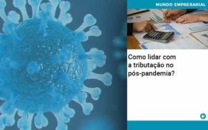 Como Lidar Com A Tributacao No Pos Pandemia - Contabilidade