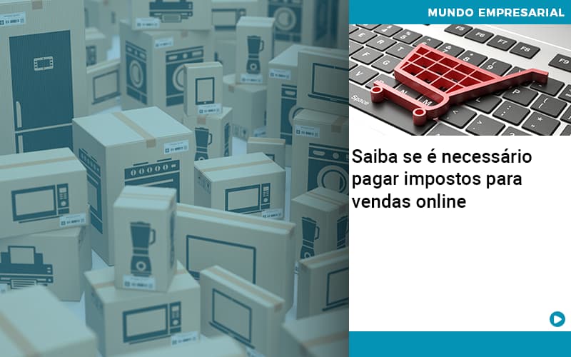 Saiba Se E Necessario Pagar Impostos Para Vendas Online - Contabilidade